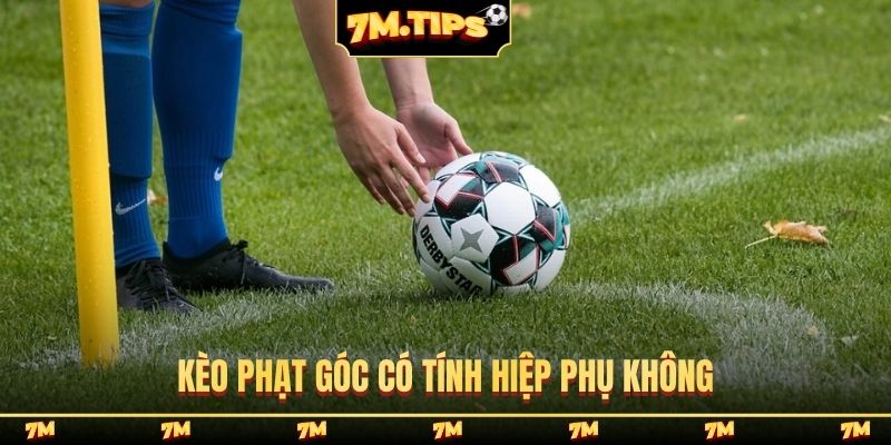 kèo phạt góc có tính hiệp phụ không