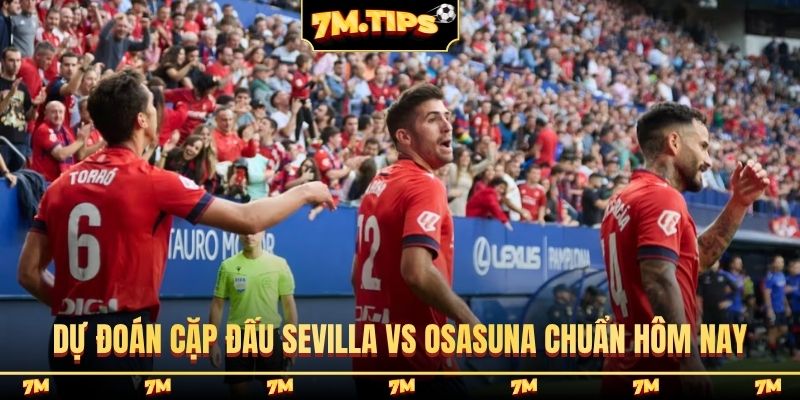Dự đoán cặp đấu Sevilla vs Osasuna chuẩn hôm nay