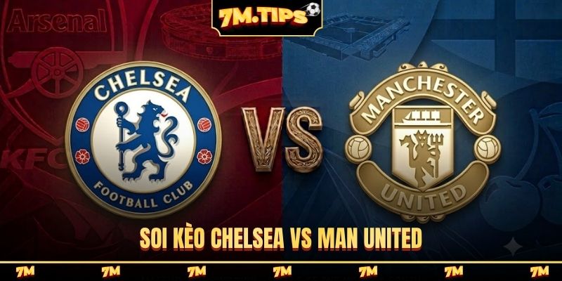 Soi Kèo Chelsea Vs Man United 19H30, 31/10 Ngoại hạng Anh