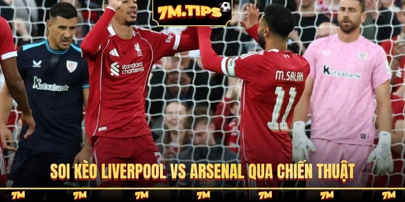 Soi kèo Liverpool vs Arsenal qua chiến thuật